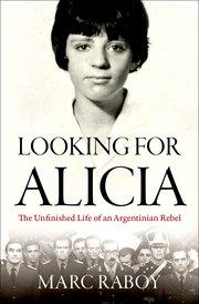 Looking for Alicia: The Unfinished Life of an Argentinian Rebel